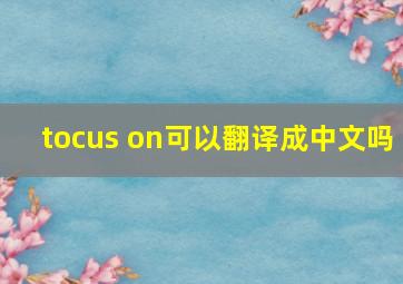 tocus on可以翻译成中文吗